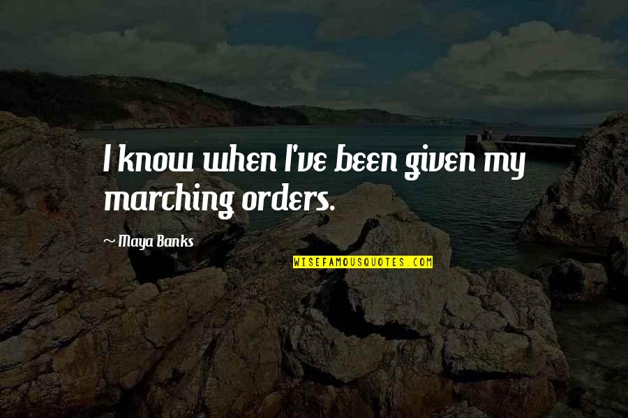 Polkovniku Quotes By Maya Banks: I know when I've been given my marching