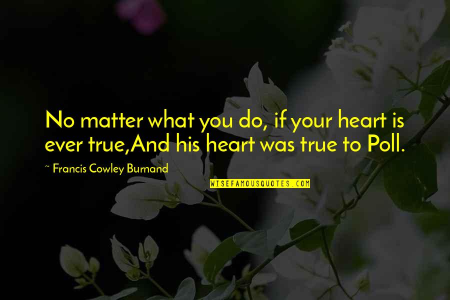 Poll Quotes By Francis Cowley Burnand: No matter what you do, if your heart