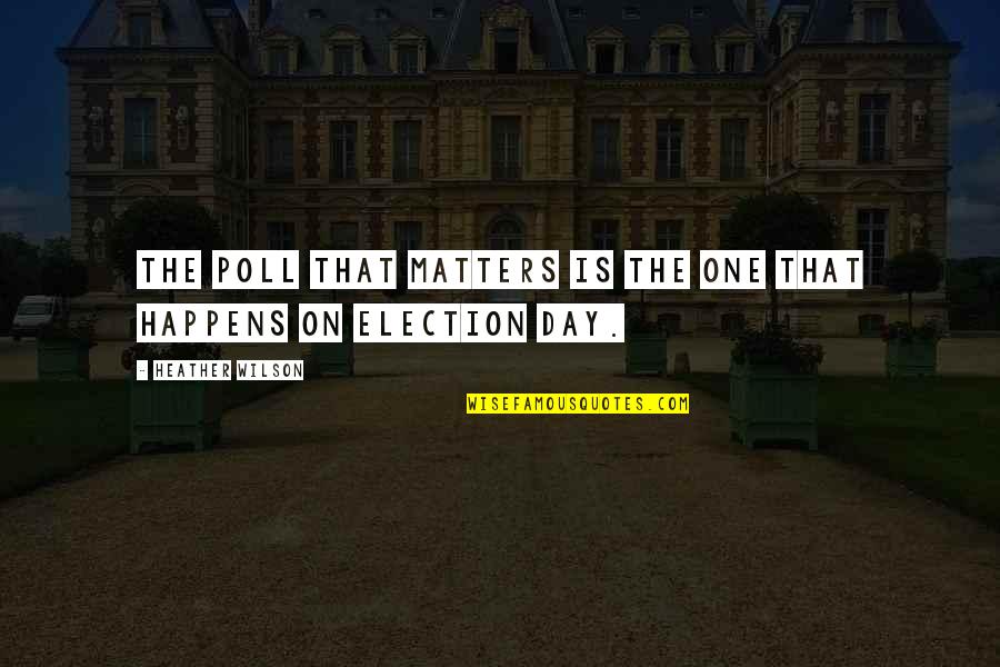 Poll Quotes By Heather Wilson: The poll that matters is the one that Poll Quotes By Heather Wilson: The poll that matters is the one that