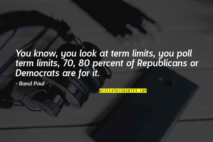 Poll Quotes By Rand Paul: You know, you look at term limits, you