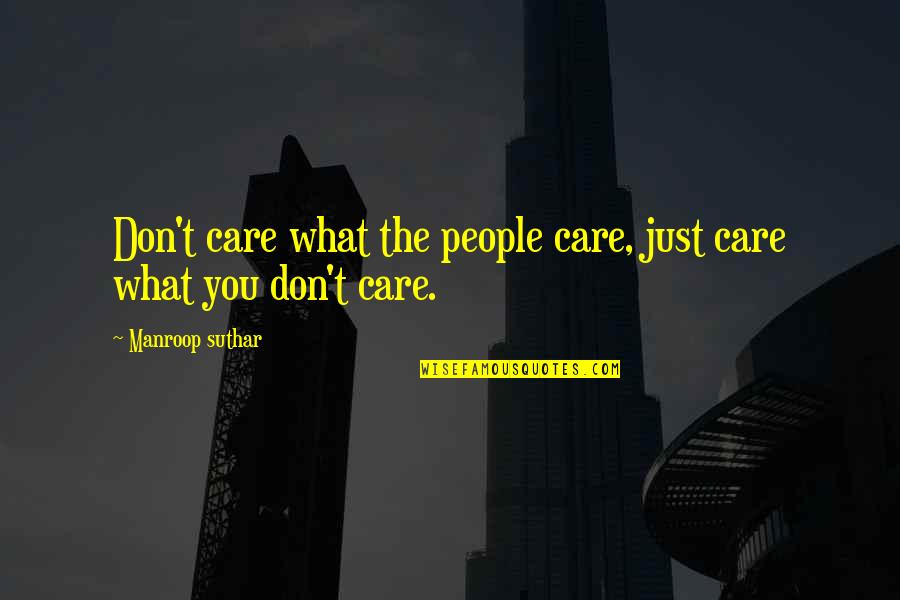 Pollacheck Nhra Quotes By Manroop Suthar: Don't care what the people care, just care