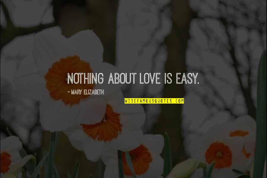 Pollachi Quotes By Mary Elizabeth: nothing about love is easy. Pollachi Quotes By Mary Elizabeth: nothing about love is easy.