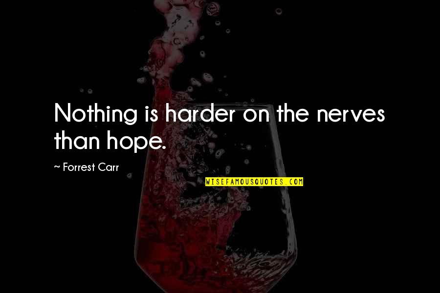 Pollack Fabrics Quotes By Forrest Carr: Nothing is harder on the nerves than hope. Pollack Fabrics Quotes By Forrest Carr: Nothing is harder on the nerves than hope.