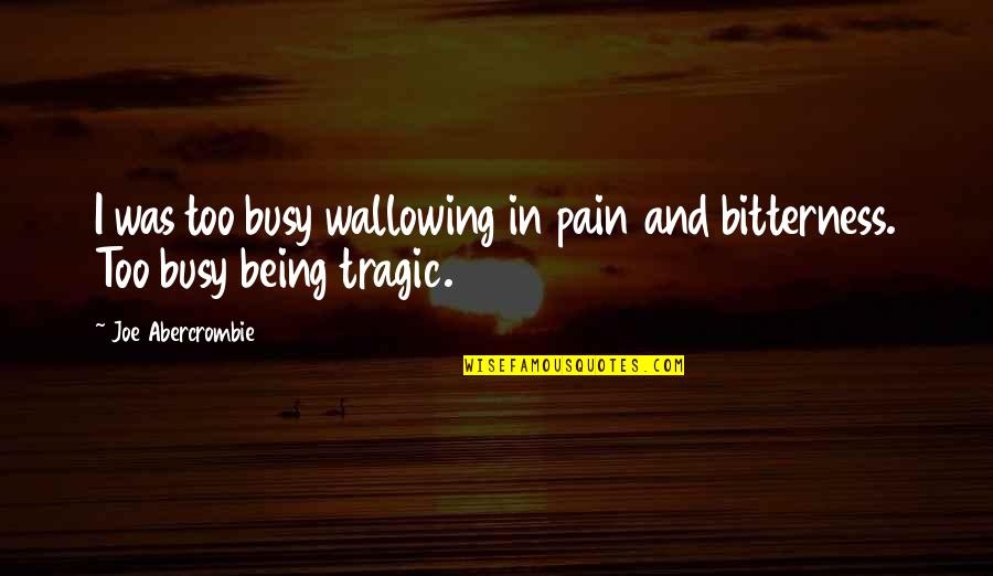 Pollack Fabrics Quotes By Joe Abercrombie: I was too busy wallowing in pain and Pollack Fabrics Quotes By Joe Abercrombie: I was too busy wallowing in pain and