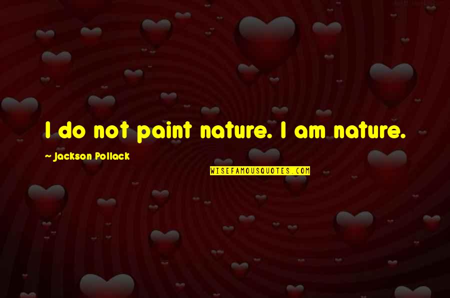 Pollack Quotes By Jackson Pollack: I do not paint nature. I am nature.