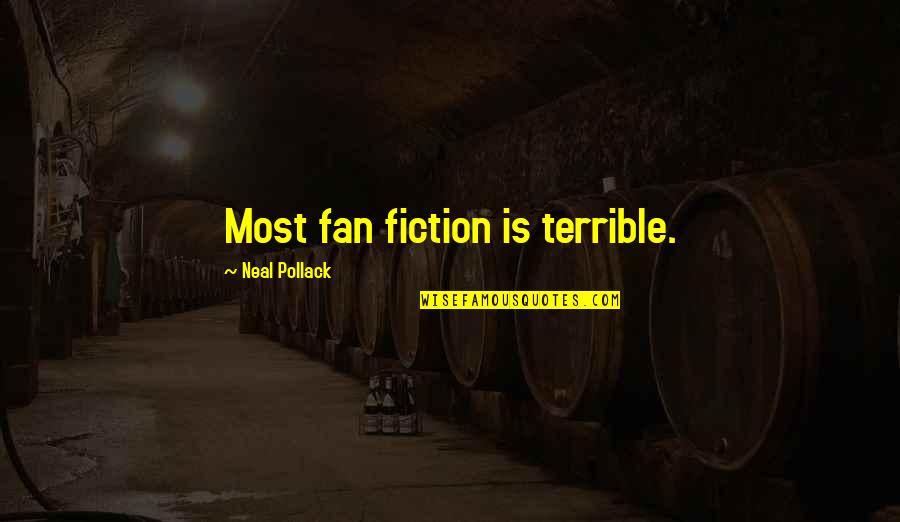 Pollack Quotes By Neal Pollack: Most fan fiction is terrible.