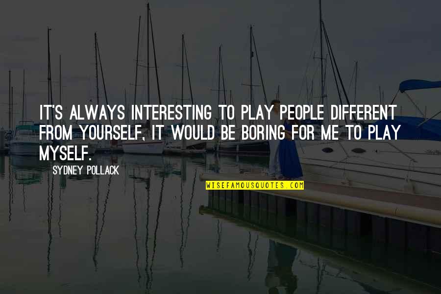 Pollack Quotes By Sydney Pollack: It's always interesting to play people different from