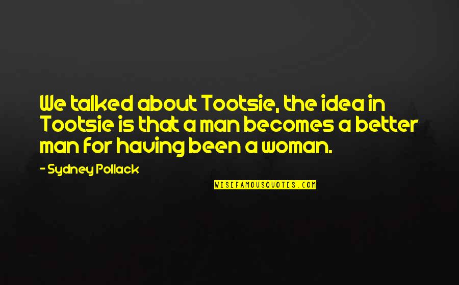 Pollack Quotes By Sydney Pollack: We talked about Tootsie, the idea in Tootsie