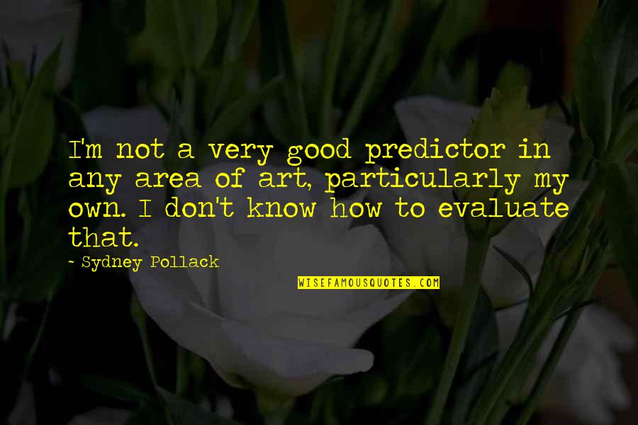 Pollack Quotes By Sydney Pollack: I'm not a very good predictor in any