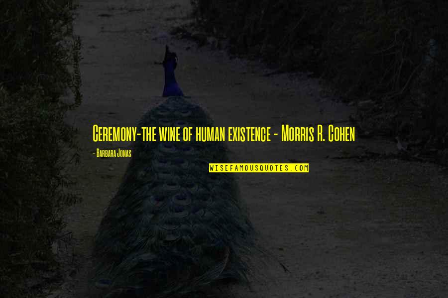Pollari Demon Quotes By Barbara Jonas: Ceremony-the wine of human existence - Morris R. Pollari Demon Quotes By Barbara Jonas: Ceremony-the wine of human existence - Morris R.