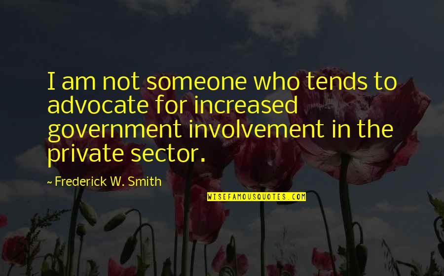 Pollari Type Quotes By Frederick W. Smith: I am not someone who tends to advocate