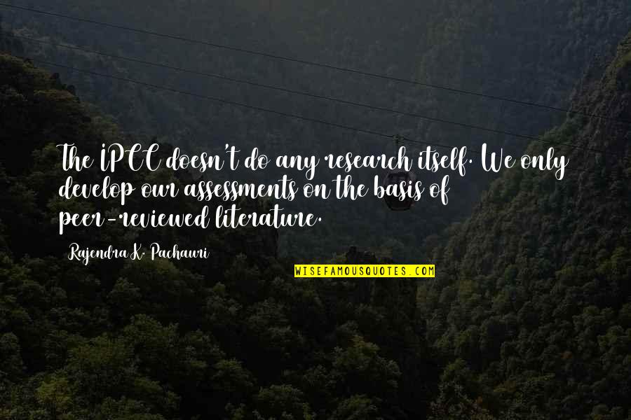 Pollatos Bakery Quotes By Rajendra K. Pachauri: The IPCC doesn't do any research itself. We Pollatos Bakery Quotes By Rajendra K. Pachauri: The IPCC doesn't do any research itself. We