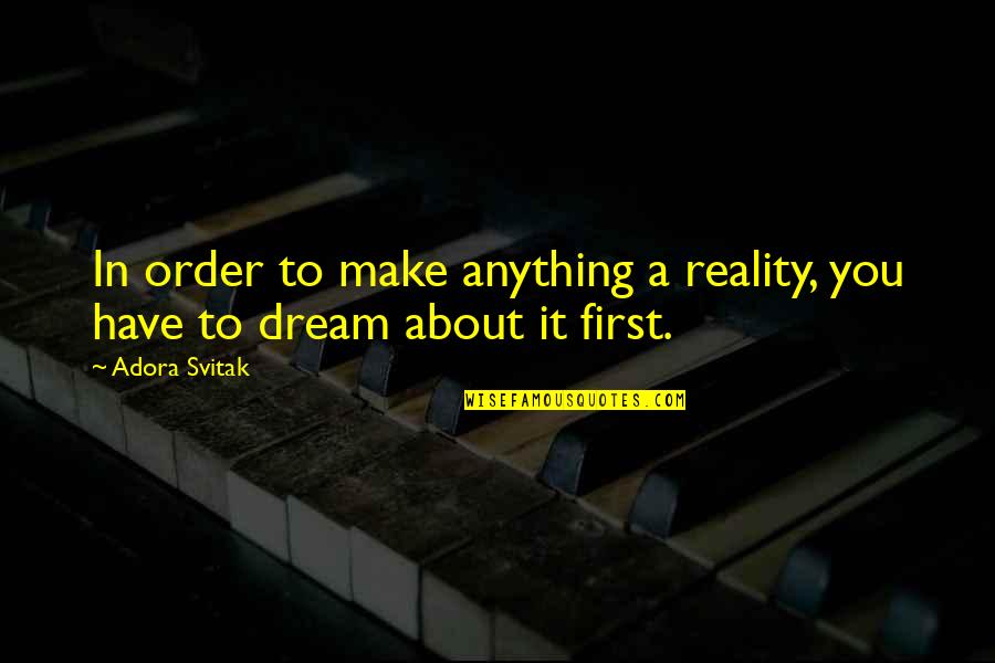 Pollay Ads Quotes By Adora Svitak: In order to make anything a reality, you