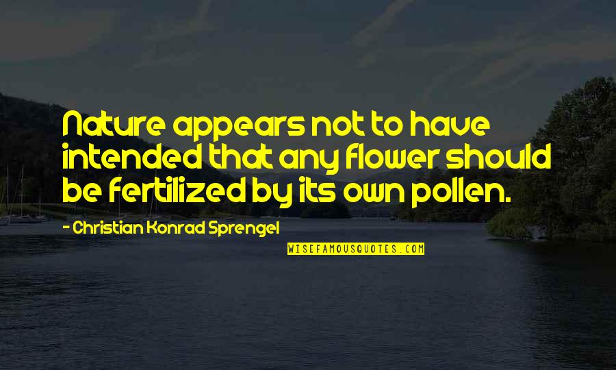 Pollen Quotes By Christian Konrad Sprengel: Nature appears not to have intended that any Pollen Quotes By Christian Konrad Sprengel: Nature appears not to have intended that any