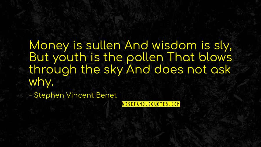 Pollen Quotes By Stephen Vincent Benet: Money is sullen And wisdom is sly, But