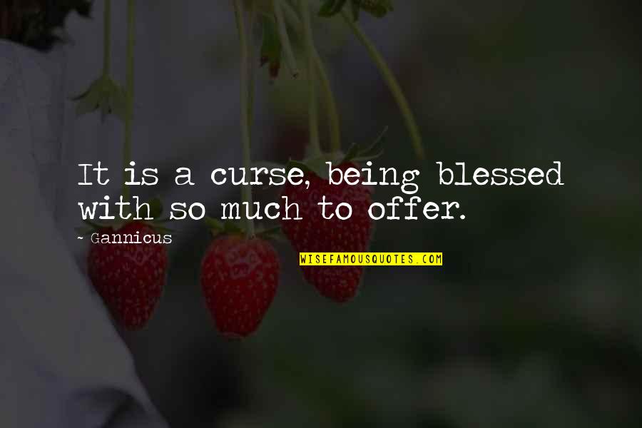 Poller Dental Clifton Quotes By Gannicus: It is a curse, being blessed with so
