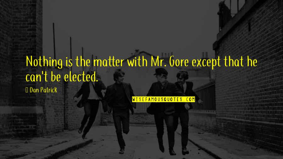 Pollert Immobilizer Quotes By Dan Patrick: Nothing is the matter with Mr. Gore except