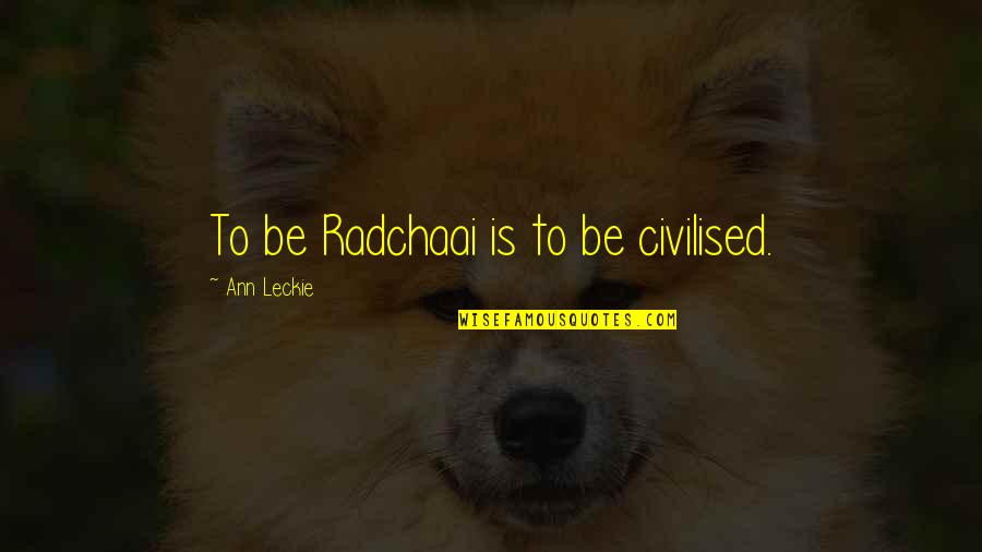 Pollerts Quotes By Ann Leckie: To be Radchaai is to be civilised.