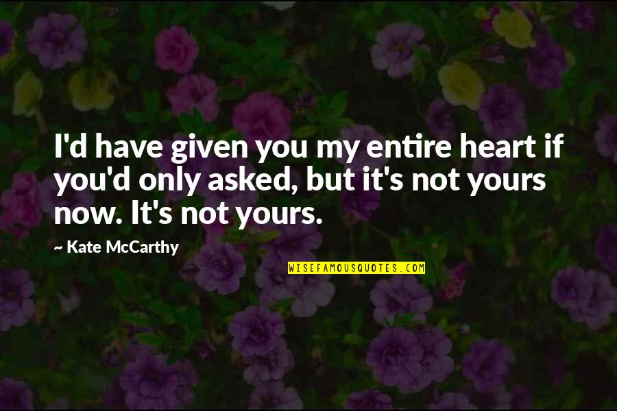 Polles Fire Quotes By Kate McCarthy: I'd have given you my entire heart if Polles Fire Quotes By Kate McCarthy: I'd have given you my entire heart if