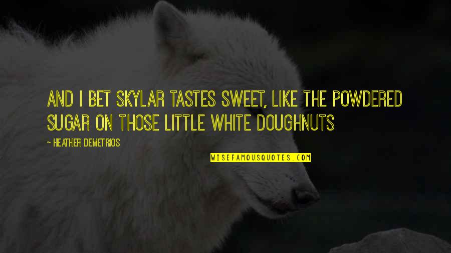 Pollicina Christine Quotes By Heather Demetrios: and I bet Skylar tastes sweet, like the