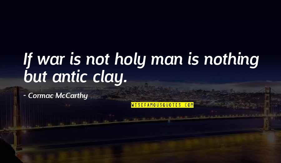 Pollicino A Cartone Quotes By Cormac McCarthy: If war is not holy man is nothing