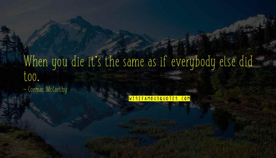 Pollie Movie Quotes By Cormac McCarthy: When you die it's the same as if Pollie Movie Quotes By Cormac McCarthy: When you die it's the same as if