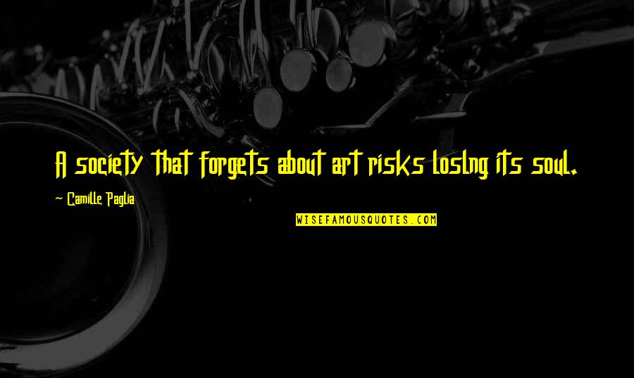 Pollifax Books Quotes By Camille Paglia: A society that forgets about art risks loslng Pollifax Books Quotes By Camille Paglia: A society that forgets about art risks loslng