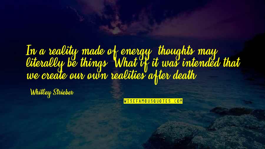 Pollikop Quotes By Whitley Strieber: In a reality made of energy, thoughts may Pollikop Quotes By Whitley Strieber: In a reality made of energy, thoughts may
