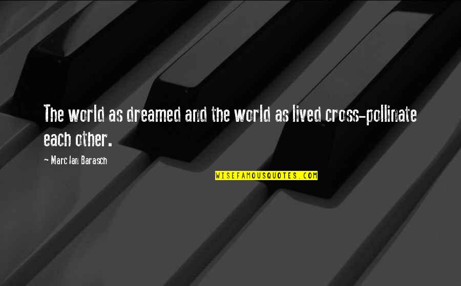 Pollinate Quotes By Marc Ian Barasch: The world as dreamed and the world as