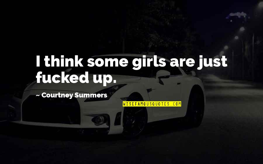 Pollinated Marijuana Quotes By Courtney Summers: I think some girls are just fucked up.
