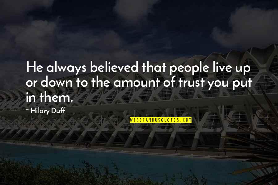 Pollinating Pumpkins Quotes By Hilary Duff: He always believed that people live up or Pollinating Pumpkins Quotes By Hilary Duff: He always believed that people live up or