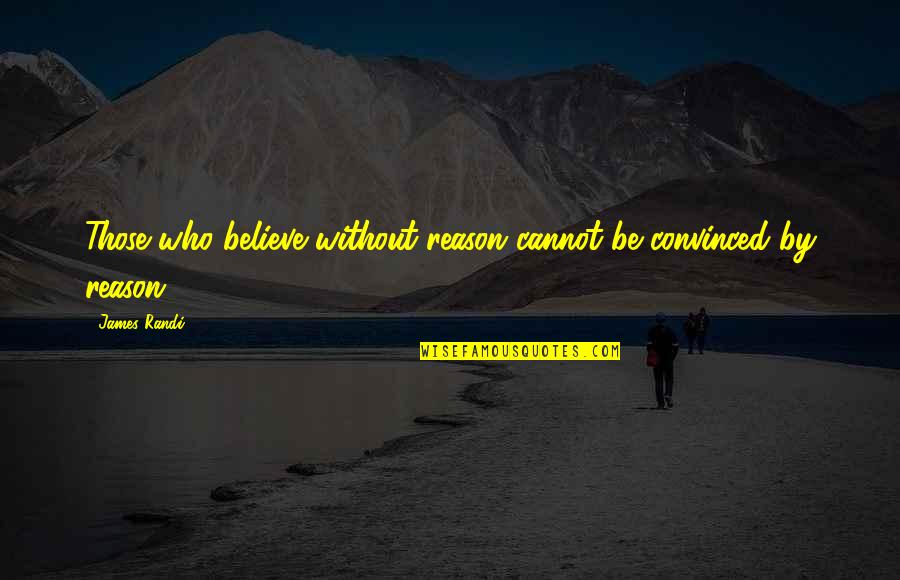 Pollinating Quotes By James Randi: Those who believe without reason cannot be convinced