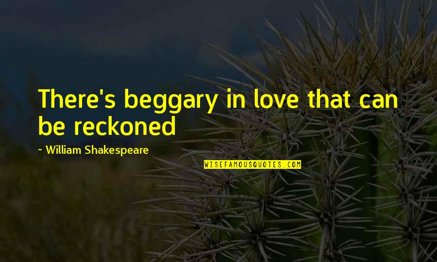 Pollination Quotes By William Shakespeare: There's beggary in love that can be reckoned