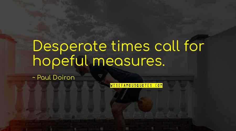 Pollington Machine Quotes By Paul Doiron: Desperate times call for hopeful measures. Pollington Machine Quotes By Paul Doiron: Desperate times call for hopeful measures.