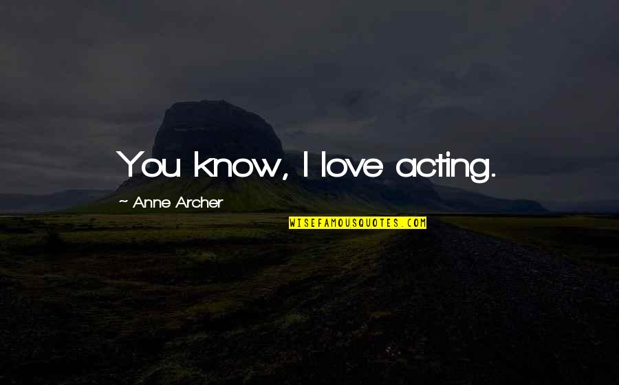 Pollini Handbags Quotes By Anne Archer: You know, I love acting. Pollini Handbags Quotes By Anne Archer: You know, I love acting.