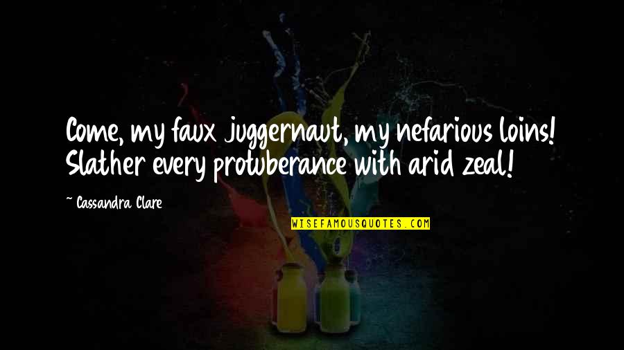 Pollini Maurizio Quotes By Cassandra Clare: Come, my faux juggernaut, my nefarious loins! Slather Pollini Maurizio Quotes By Cassandra Clare: Come, my faux juggernaut, my nefarious loins! Slather