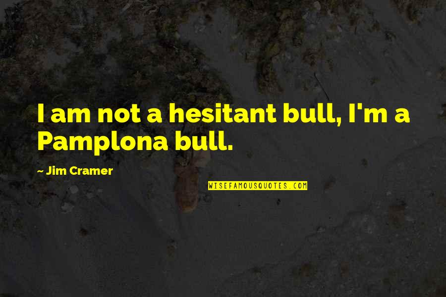 Pollito Amarillo Quotes By Jim Cramer: I am not a hesitant bull, I'm a Pollito Amarillo Quotes By Jim Cramer: I am not a hesitant bull, I'm a