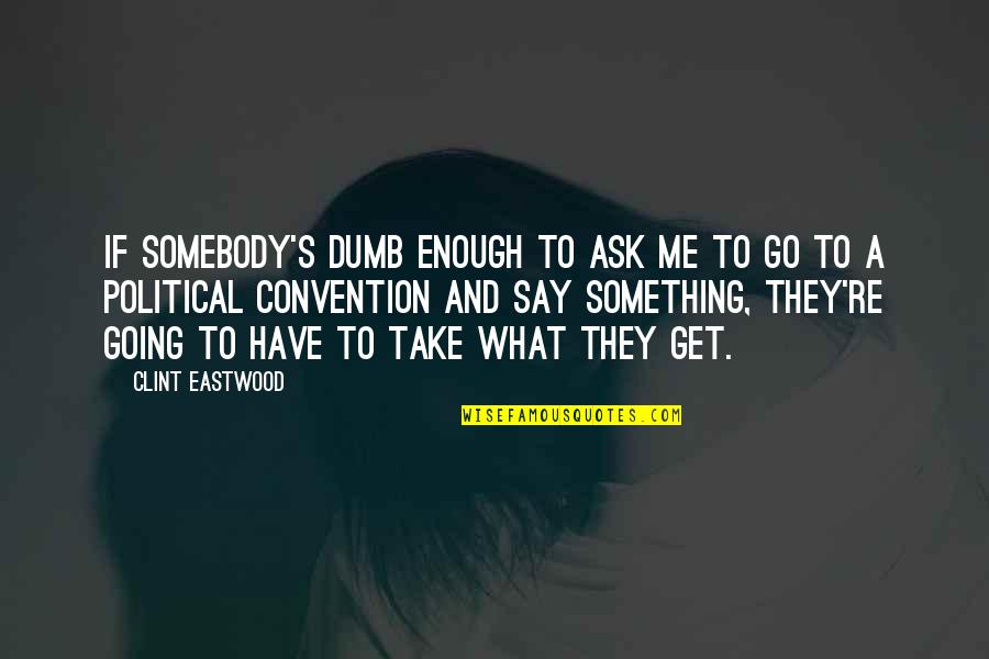 Pollitos Quotes By Clint Eastwood: If somebody's dumb enough to ask me to