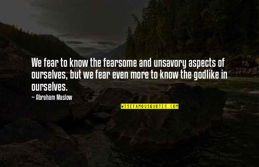 Pollitt Quotes By Abraham Maslow: We fear to know the fearsome and unsavory Pollitt Quotes By Abraham Maslow: We fear to know the fearsome and unsavory