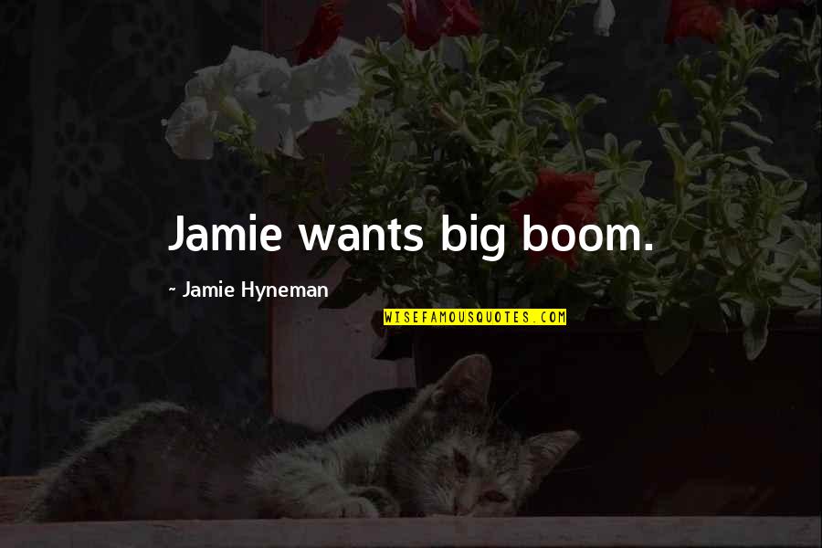 Pollitt Quotes By Jamie Hyneman: Jamie wants big boom. Pollitt Quotes By Jamie Hyneman: Jamie wants big boom.