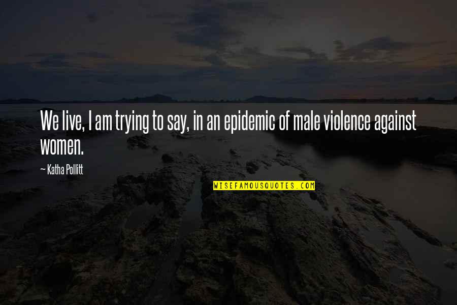 Pollitt Quotes By Katha Pollitt: We live, I am trying to say, in