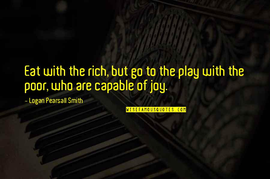 Polliwogs Richland Quotes By Logan Pearsall Smith: Eat with the rich, but go to the Polliwogs Richland Quotes By Logan Pearsall Smith: Eat with the rich, but go to the