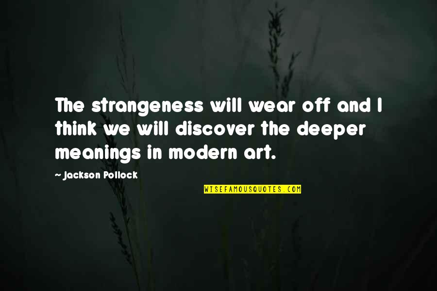 Pollock's Quotes By Jackson Pollock: The strangeness will wear off and I think