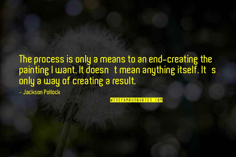 Pollock's Quotes By Jackson Pollock: The process is only a means to an