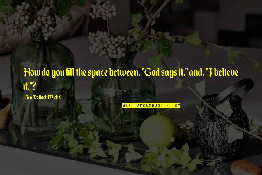 Pollock's Quotes By Jen Pollock Michel: How do you fill the space between, "God
