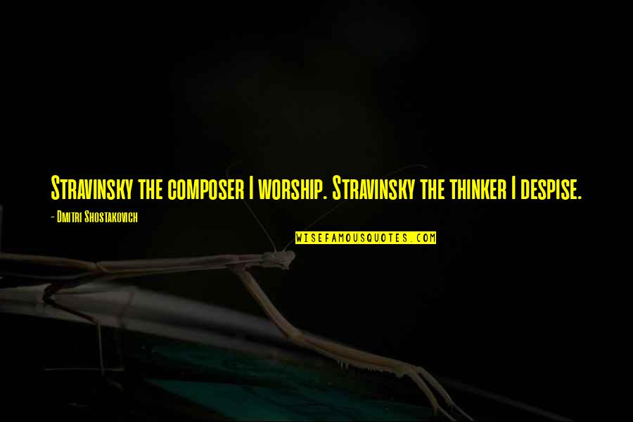 Polloi Common Quotes By Dmitri Shostakovich: Stravinsky the composer I worship. Stravinsky the thinker