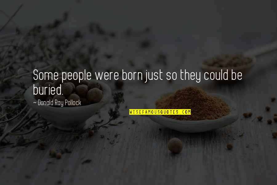 Polloi Quotes By Donald Ray Pollock: Some people were born just so they could