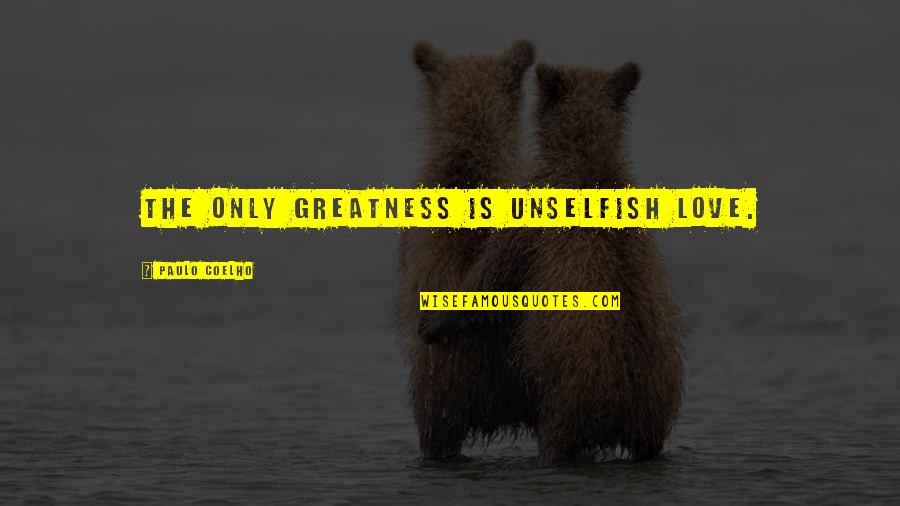 Pollos El Quotes By Paulo Coelho: The only greatness is unselfish Love.