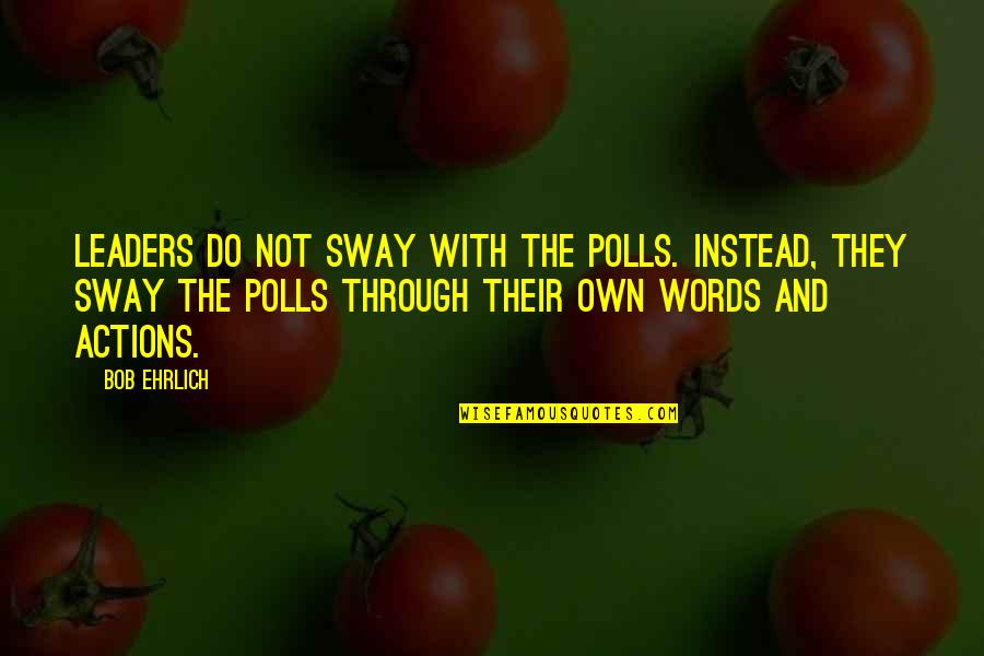 Polls Quotes By Bob Ehrlich: Leaders do not sway with the polls. Instead,