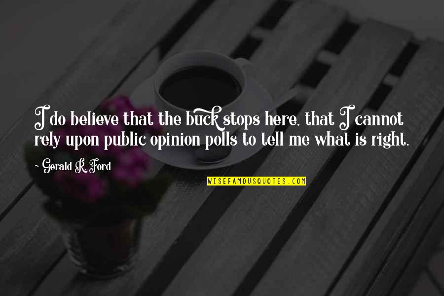 Polls Quotes By Gerald R. Ford: I do believe that the buck stops here,